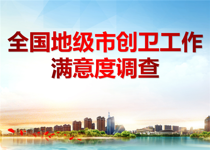 @全体市民朋友,全国地级市创卫工作满意度网上问卷调查开始啦,邀您参与!
